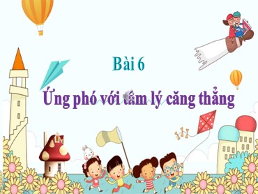Bài giảng Giáo dục công dân Lớp 7 (Sách Kết nối tri thức) - Bài 6 Ứng phó với tâm lý căng thẳng - Năm học 2022-2023